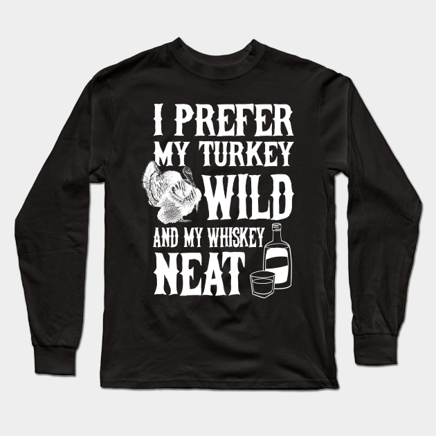 I Prefer my Turkey Wild and my Whiskey Neat Long Sleeve T-Shirt by andzoo